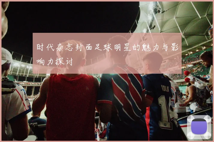 时代杂志封面足球明星的魅力与影响力探讨