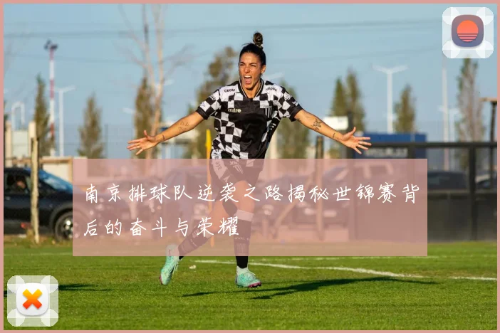 南京排球队逆袭之路揭秘世锦赛背后的奋斗与荣耀