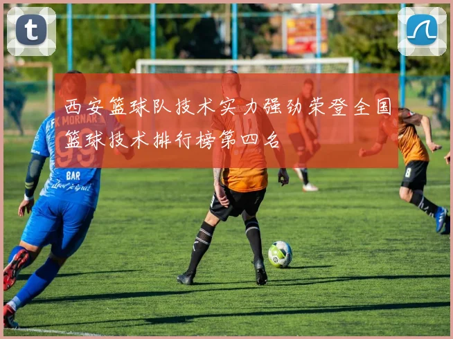 西安篮球队技术实力强劲荣登全国篮球技术排行榜第四名