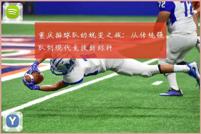 重庆排球队的蜕变之旅：从传统强队到现代竞技新标杆