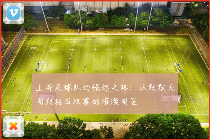 上海足球队的崛起之路：从默默无闻到钻石联赛的璀璨明星