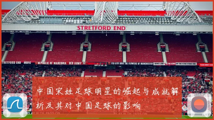 中国宋姓足球明星的崛起与成就解析及其对中国足球的影响